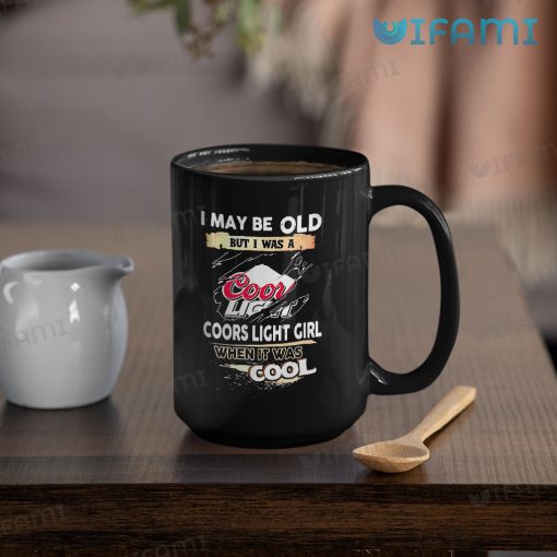 Coors Beer Mug I May Old But I Was Coors Light Girl When It Was Cool Gift