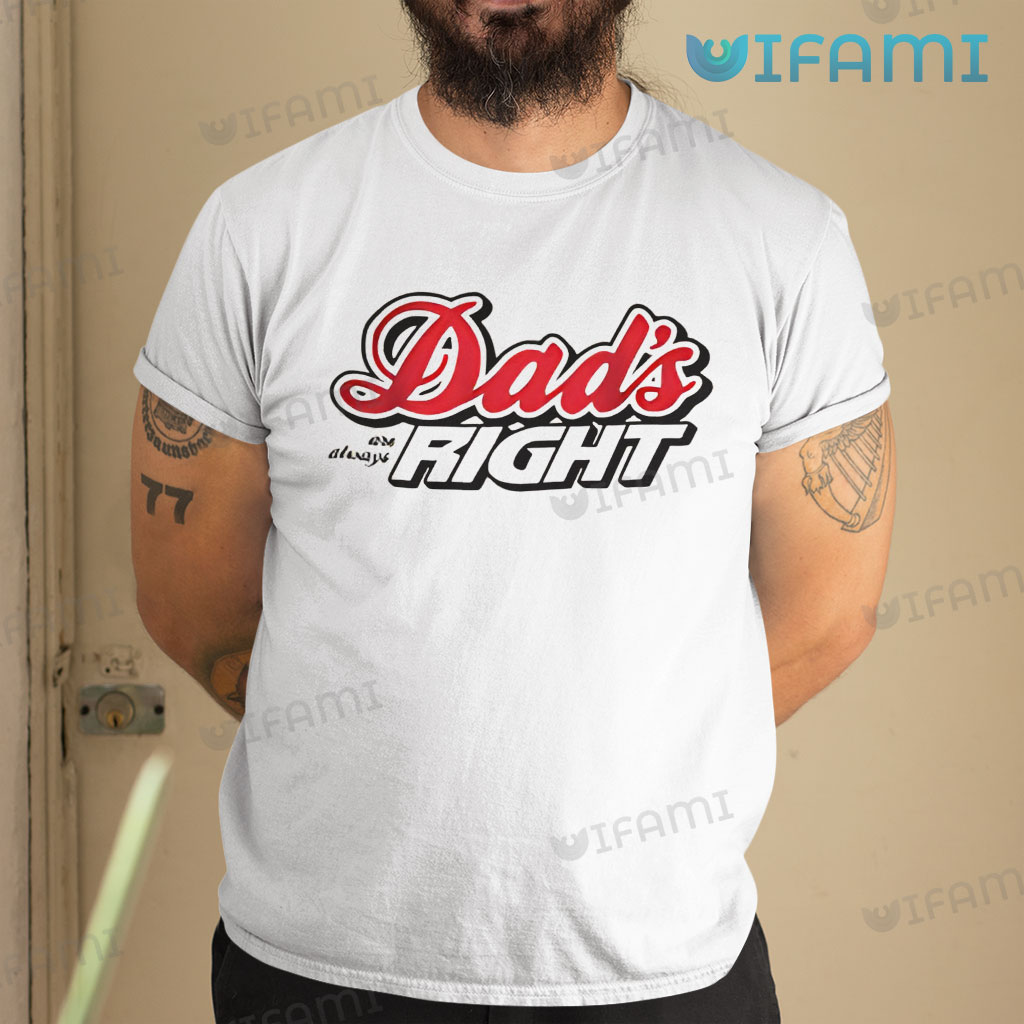White Coors Light Dad's Are Always Right Shirt Beer Lovers Gift