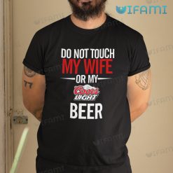 Coors Light Shirt Do Not Touch My Wife Or My Coors Light Beer Lovers Gift
