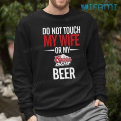 Coors Light Shirt Do Not Touch My Wife Or My Coors Light Beer Lovers Sweatshirt