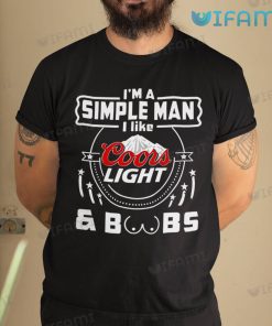 Coors Light Shirt I Am A Simple Man I Like Coors Light &amp; Boobs Gift