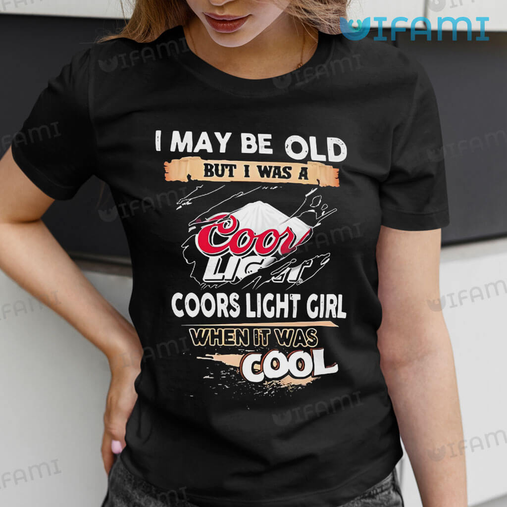 Special Coors Light Shirt I May Old But I Was Coors Light Girl When It Was Cool Gift