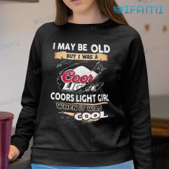 Coors Light Shirt I May Old But I Was Coors Light Girl When It Was Cool Sweatshirt
