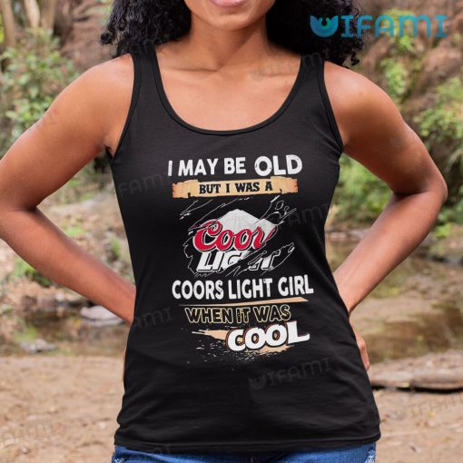 Coors Light Shirt I May Old But I Was Coors Light Girl When It Was Cool Gift