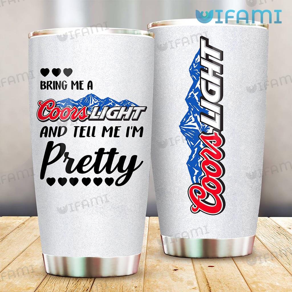 Great Coors Light Bring Me A Bud Light Tell Me I'm Pretty Tumbler Gift