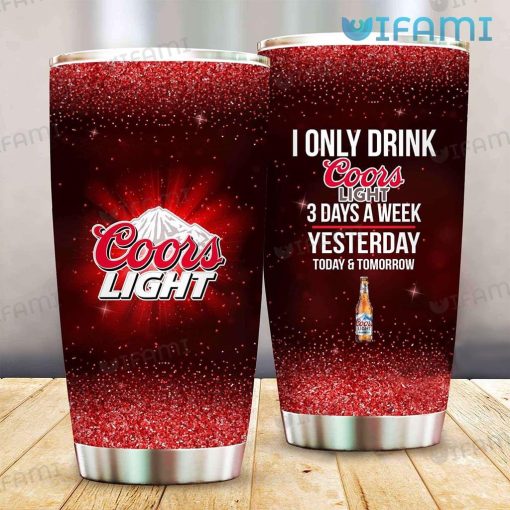 Coors Light Tumbler I Only Drink Coors Light 3 Days A Week Gift