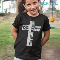 Georgia Bulldogs Shirt All I Need Is A Little Bit Of Bulldogs And A Whole Lot Of Jesus Kid Tshirt