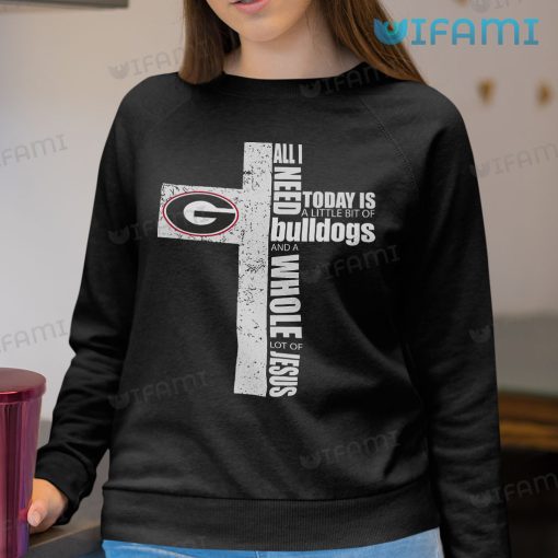 Georgia Bulldogs Shirt All I Need Is A Little Bit Of Bulldogs And A Whole Lot Of Jesus Gift