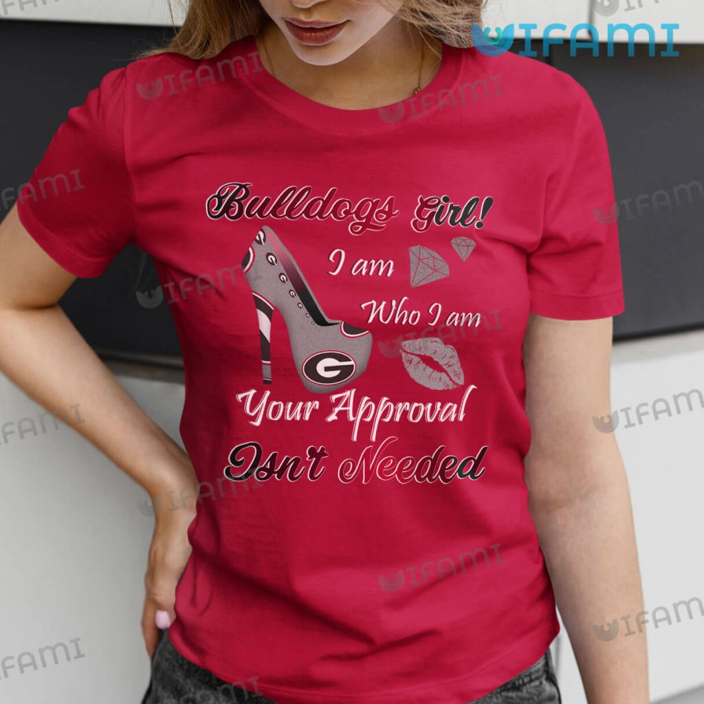 Special Georgia Bulldogs Bulldogs Girl I Am Who I Am Your Approval Isn't Needed Shirt  Gift