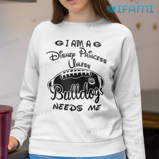 Georgia Bulldogs Shirt I Am A Disney Princess Unless Bulldogs Needs Me Gift
