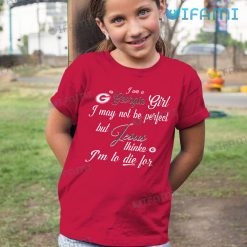 Georgia Bulldogs Shirt I Am A Georgia Girl I May Not Be Perfect But Jesus Thinks Im To Die For Kid Tshirt