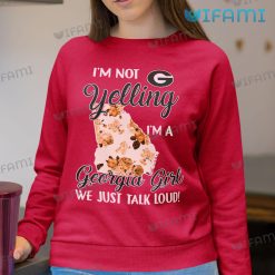Georgia Bulldogs Shirt Im Not Yelling Im A Georgia Girl We Just Talk Loud Sweatshirt
