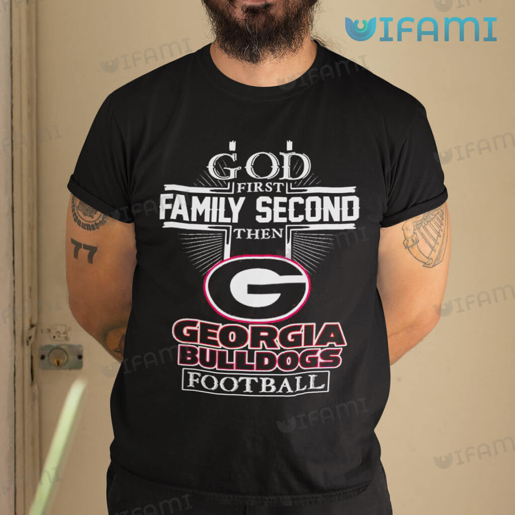 Original Georgia Football God First Family Second Then Georgia Bulldogs Shirt Football Gift