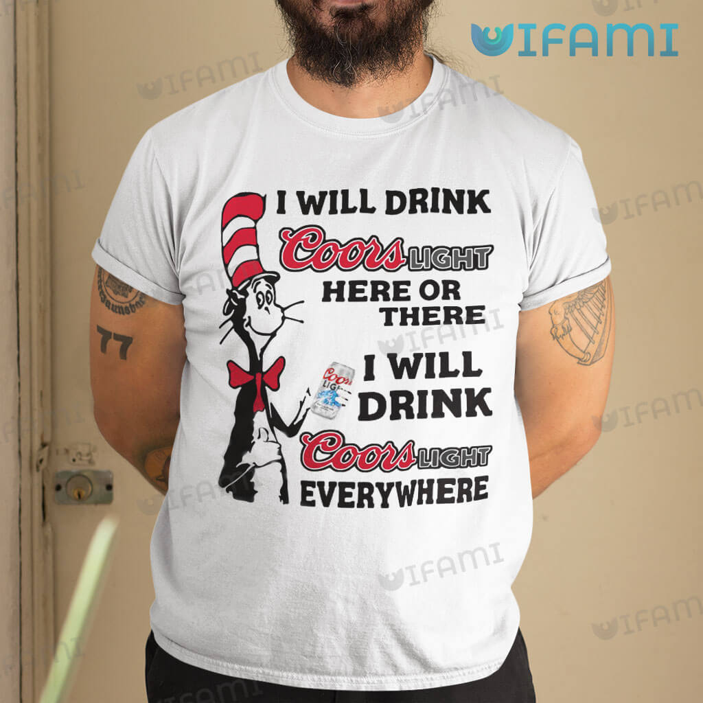 Special I Will Drink Coors Light Here Or There  I Will Drink Coors Light Everywhere Shirt Gift