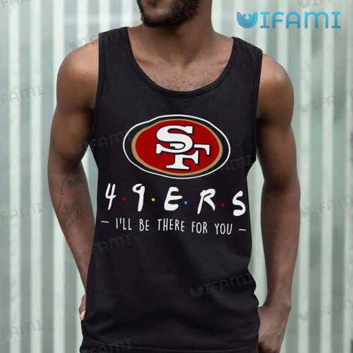 San Francisco 49ers T-Shirt 49ers Friend I’ll Be There For You Gift