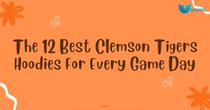The 12 Best Clemson Tigers Hoodies For Every Game Day