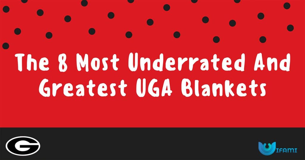 The 8 Most Underrated And Greatest UGA Blankets