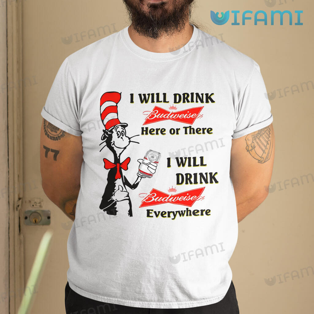 Funny The Cat In The Hat I Will Drink Budweiser Here Or There Budweiser Shirt Gift