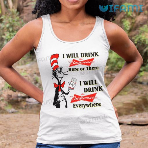 The Cat In The Hat Budweiser Shirt I Will Drink Budweiser Here Or There Gift