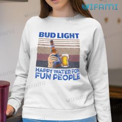 Vintage Bud Light Shirt Bud Light Happy Water For Fun People Sweatshirt