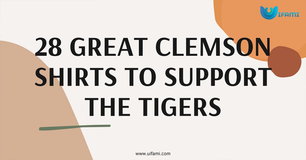 28 Great Clemson Shirts To Support The Tigers