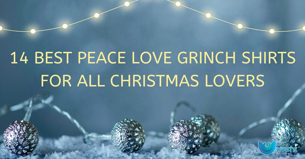 14 Best Peace Love Grinch Shirts For All Christmas Lovers