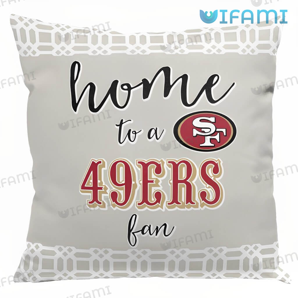 Grey 49ers Home To A 49ers Fan Pillow San Francisco 49ers Gift