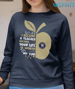 Astros Shirt Apple I Became A Teacher Because Your Life Is Worth My Time Houston Astros Sweatshirt Gift