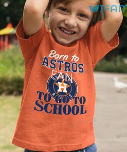 Astros Shirt Born To Astros Fan To Go To School Houston Astros Kid Tshirt Gift