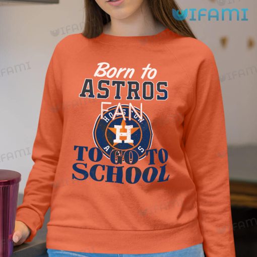 Astros Shirt Born To Astros Fan To Go To School Houston Astros Gift