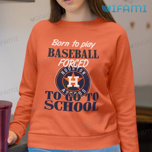 Astros Shirt Born To Play Baseball Forced To Go To School Houston Astros Gift