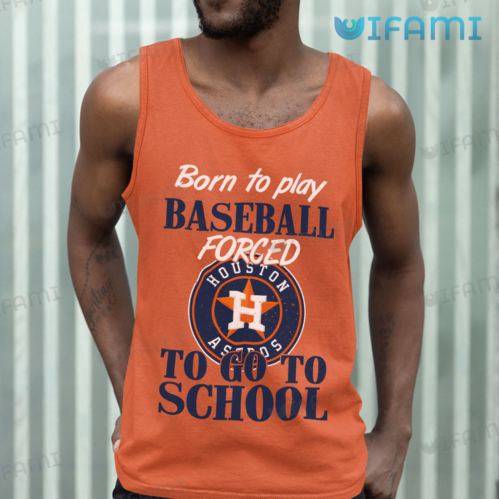 Astros Shirt Born To Play Baseball Forced To Go To School Houston Astros Gift