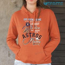 Astros Shirt God Found Loudest Women Made Them Astros Mom Houston Astros Hoodie Gift