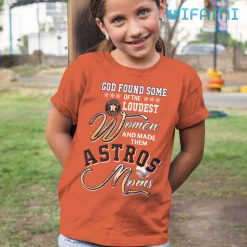Astros Shirt God Found Loudest Women Made Them Astros Mom Houston Astros Kid Tshirt Gift