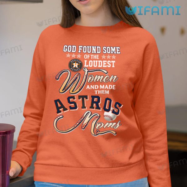 Astros Shirt God Found Loudest Women Made Them Astros Mom Houston Astros Gift
