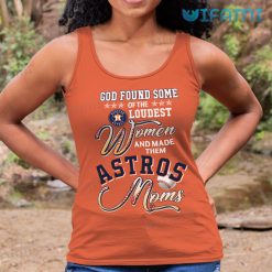 Astros Shirt God Found Loudest Women Made Them Astros Mom Houston Astros Tank Top Gift