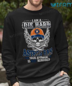 Astros Shirt I Am A Die Hard Astros Fan Your Approval Is Not Required Houston Astros Sweatshirt Gift