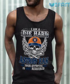 Astros Shirt I Am A Die Hard Astros Fan Your Approval Is Not Required Houston Astros Tank Top Gift