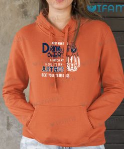 Astros Shirt I Just Want To Drink Beer And Watch My Houston Astros Beat Your Teams Ass Present