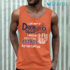 Astros Shirt I Just Want To Drink Beer And Watch My Houston Astros Beat Your Teams Ass Present Tank top