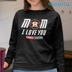 Astros Shirt Mom I Love You Three Thousand Houston Astros Sweatshirt Gift