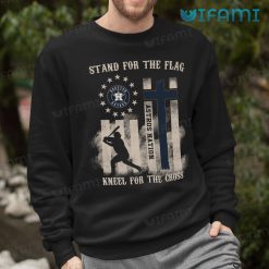 Astros Shirt Stand For The Flag Kneel For The Cross Houston Astros Sweatshirt Gift