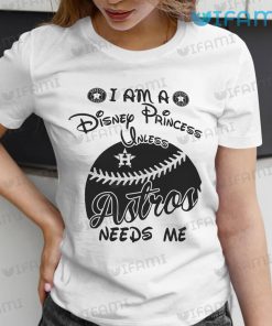 Astros Shirt Women I Am A Disney Princess Unless Astros Needs Me Houston Astros Gift