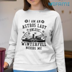 Astros Shirt Womens I Am An Astros Lady Unless Winterfell Needs me Houston Astros Sweatshirt Gift
