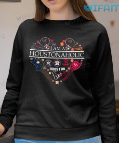 Astros T Shirt I Am A Houstonaholic Texans Rockets Houston Astros Sweatshirt Gift