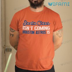Houston Astros Shirt Santa Claus Isnt Coming Astros Gift