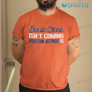 Houston Astros Shirt Santa Claus Isn't Coming Astros Gift