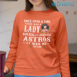 Houston Astros Shirt Women Once Upon A Time There Was A Lady Who Really Loved Her Astros Sweatshirt Gift