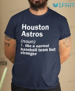 Houston Astros T Shirt Definition Like A Normal Baseball Team But Stronger Astros Gift