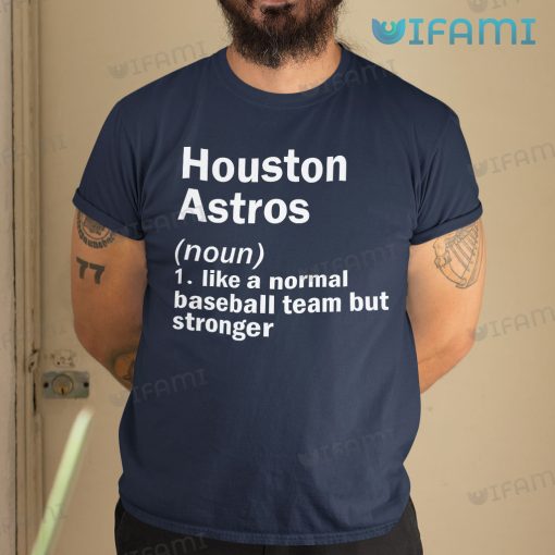 Houston Astros T-Shirt Definition Like A Normal Baseball Team But Stronger Astros Gift